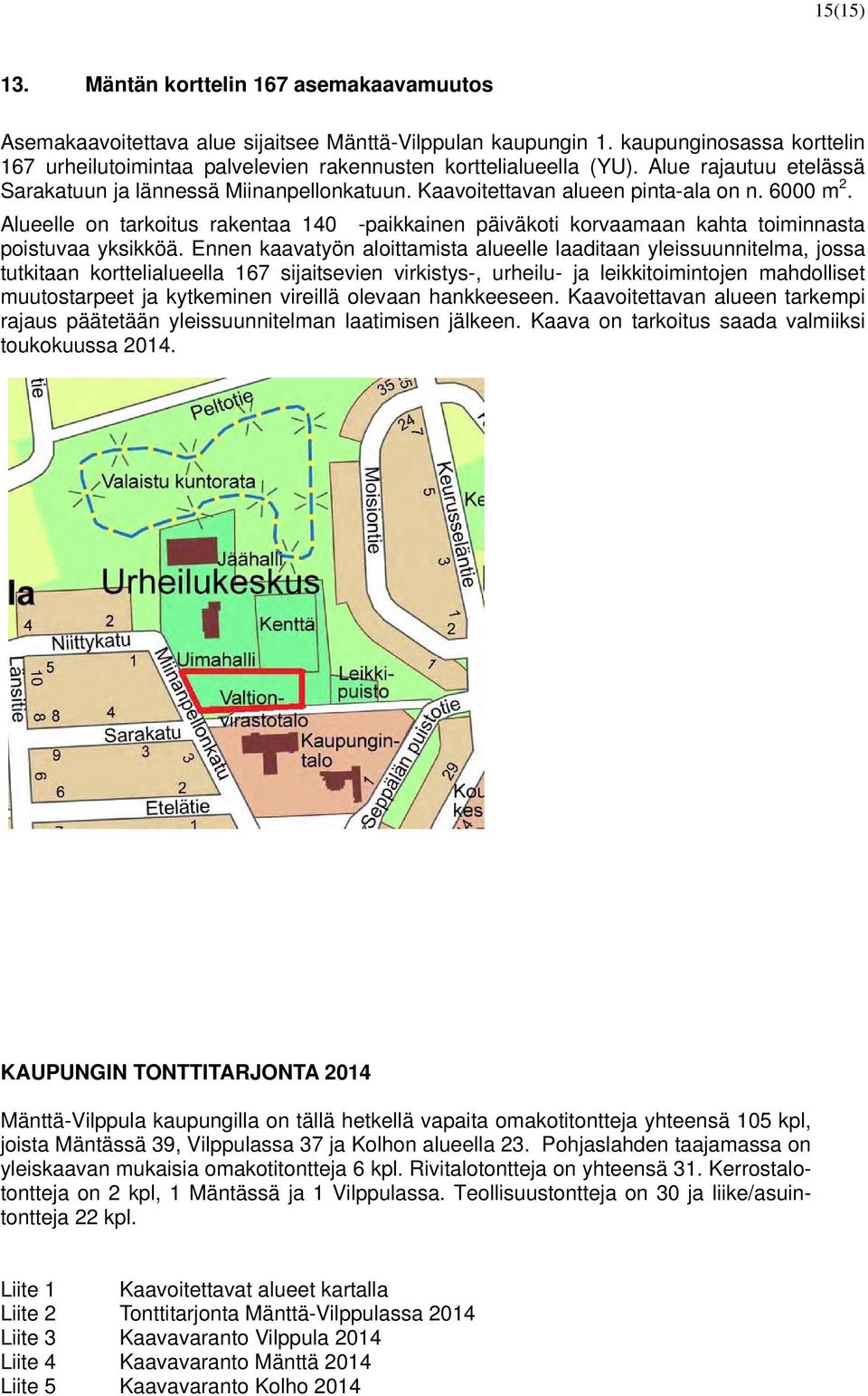 6000 m 2. Alueelle on tarkoitus rakentaa 140 -paikkainen päiväkoti korvaamaan kahta toiminnasta poistuvaa yksikköä.