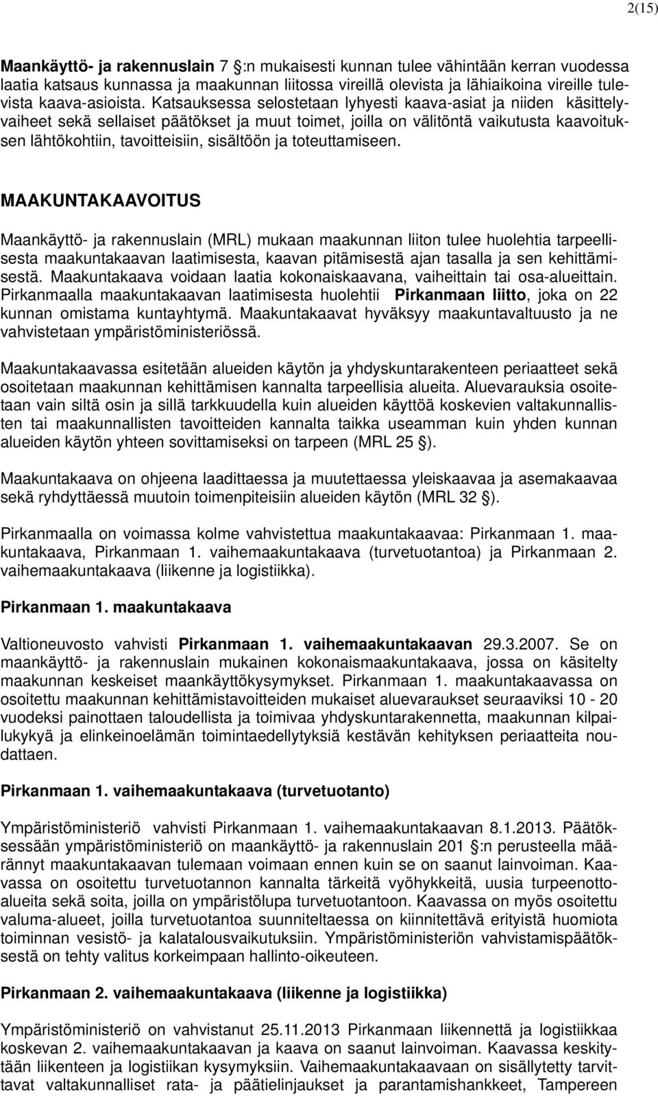 Katsauksessa selostetaan lyhyesti kaava-asiat ja niiden käsittelyvaiheet sekä sellaiset päätökset ja muut toimet, joilla on välitöntä vaikutusta kaavoituksen lähtökohtiin, tavoitteisiin, sisältöön ja
