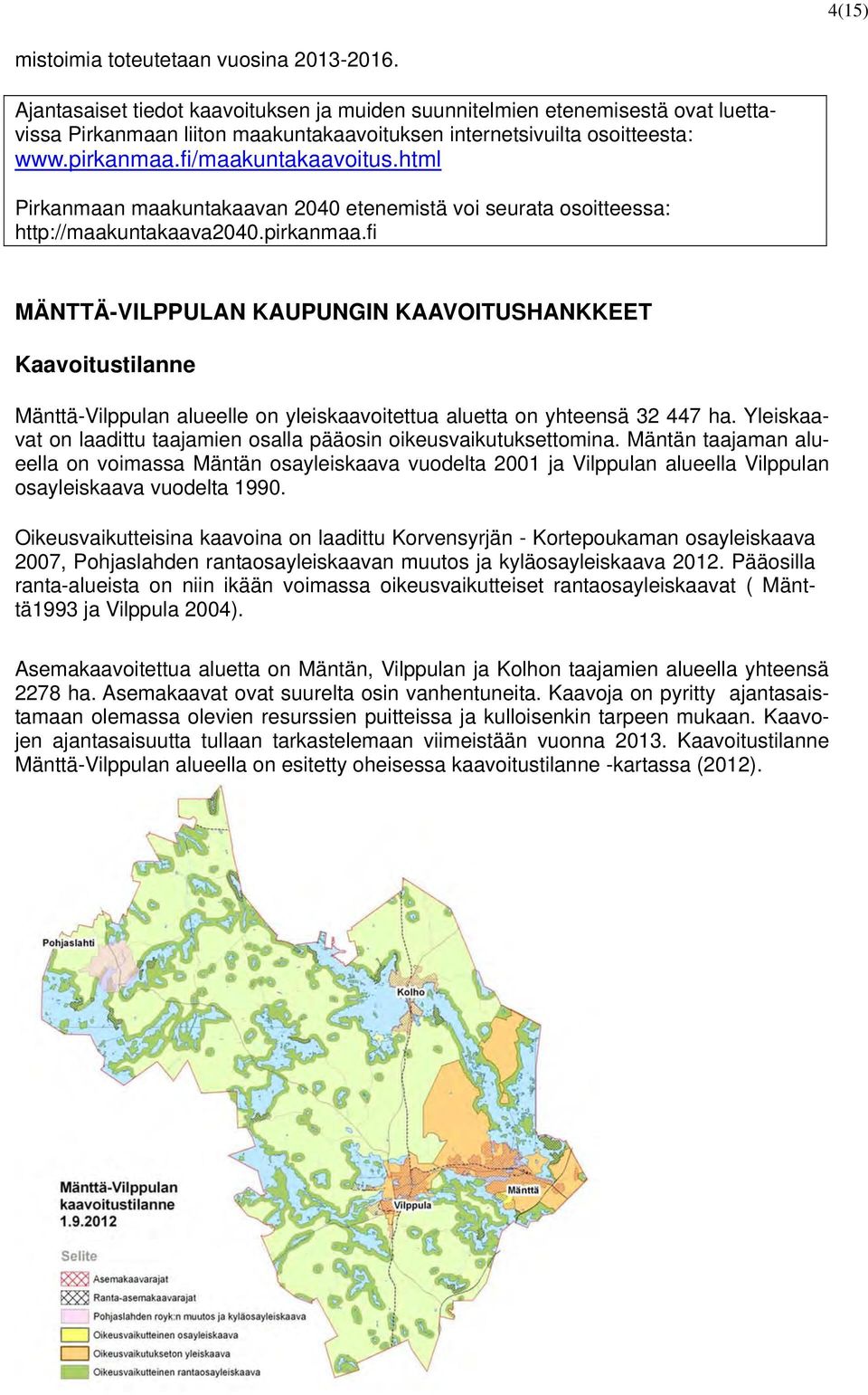 html Pirkanmaan maakuntakaavan 2040 etenemistä voi seurata osoitteessa: http://maakuntakaava2040.pirkanmaa.