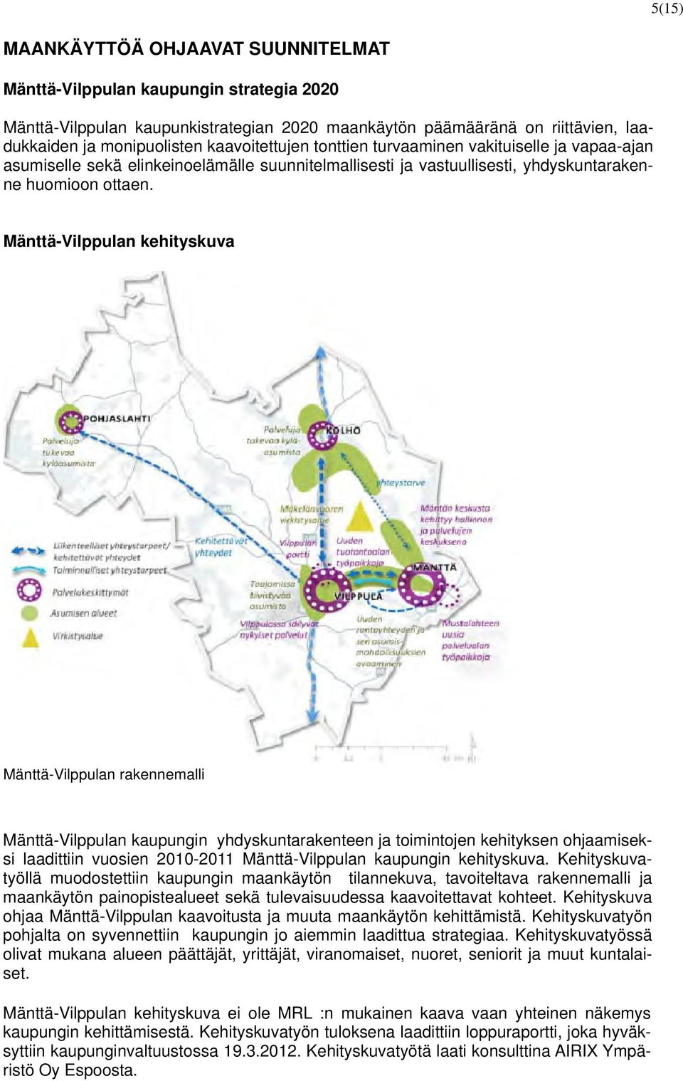 Mänttä-Vilppulan kehityskuva Mänttä-Vilppulan rakennemalli Mänttä-Vilppulan kaupungin yhdyskuntarakenteen ja toimintojen kehityksen ohjaamiseksi laadittiin vuosien 2010-2011 Mänttä-Vilppulan