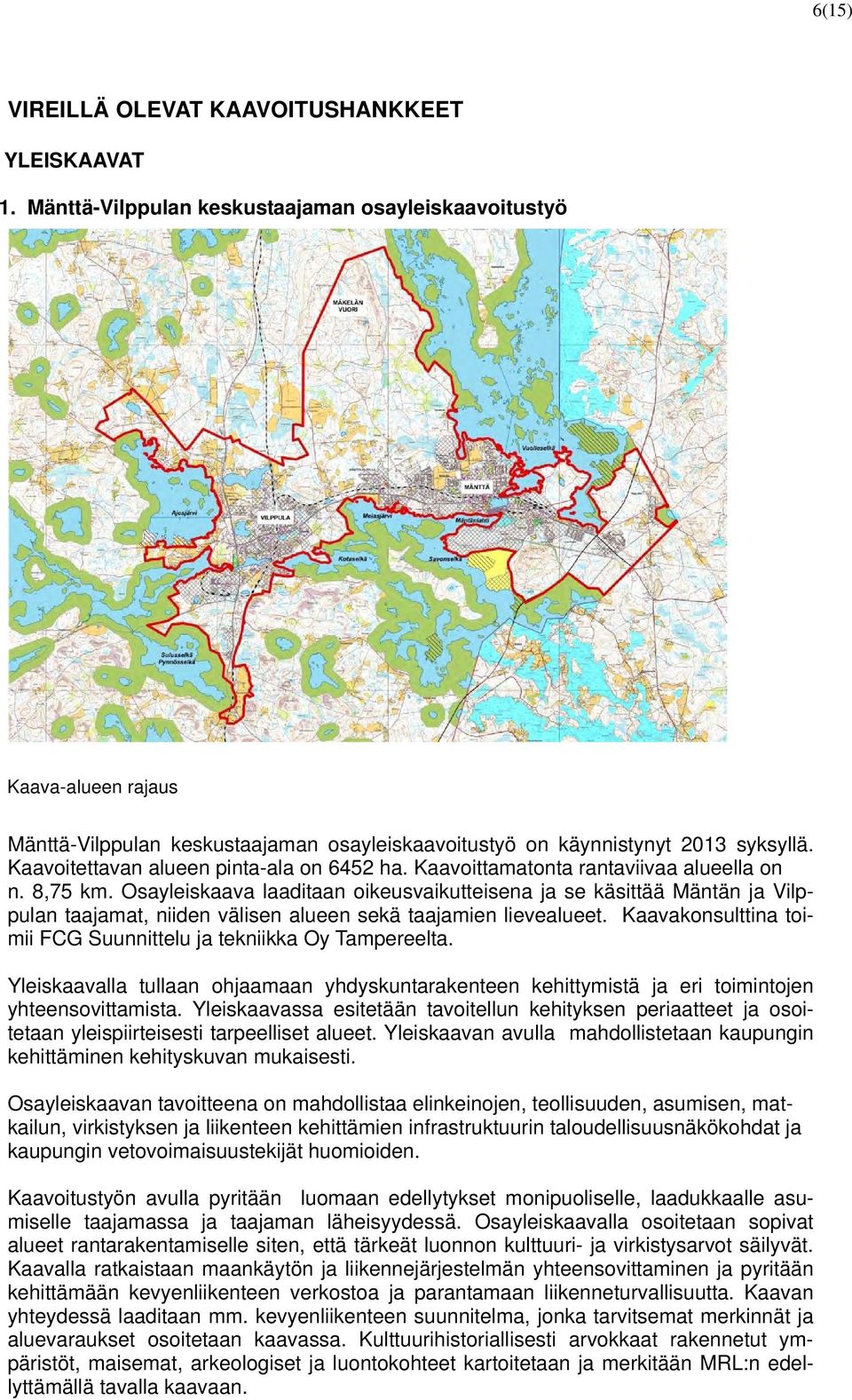 Kaavoittamatonta rantaviivaa alueella on n. 8,75 km. Osayleiskaava laaditaan oikeusvaikutteisena ja se käsittää Mäntän ja Vilppulan taajamat, niiden välisen alueen sekä taajamien lievealueet.