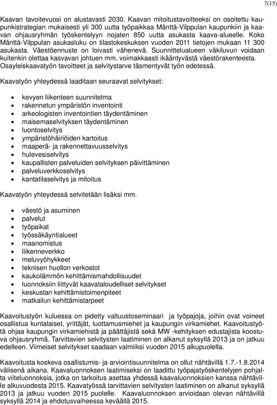 kaava-alueelle. Koko Mänttä-Vilppulan asukasluku on tilastokeskuksen vuoden 2011 tietojen mukaan 11 300 asukasta. Väestöennuste on loivasti vähenevä.
