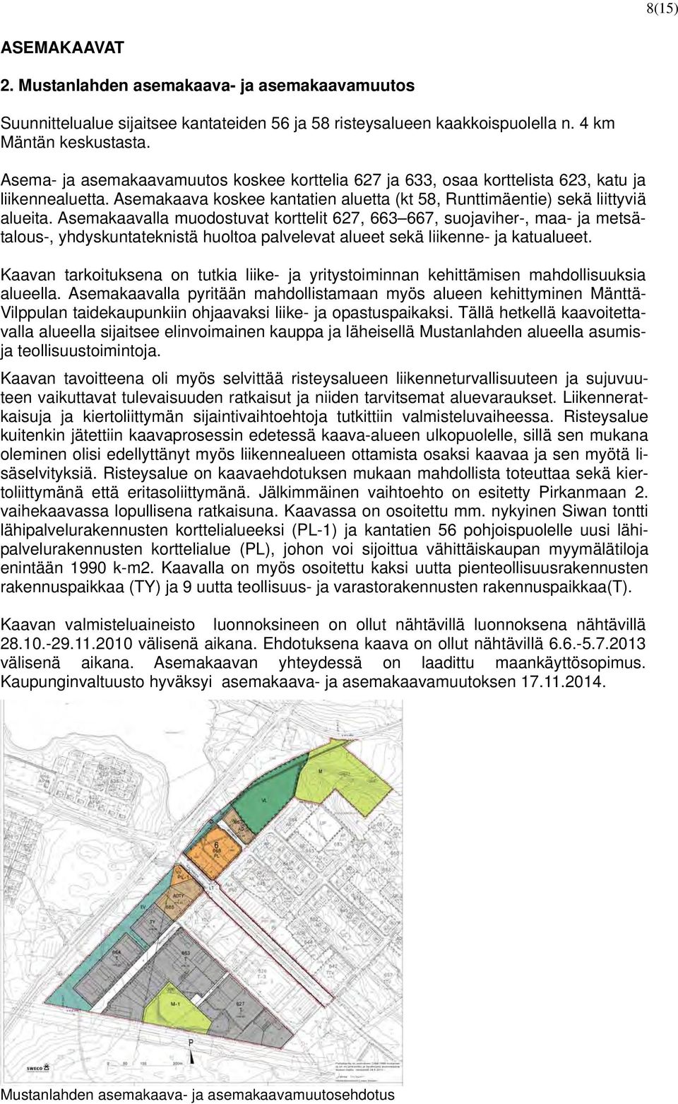 Asemakaavalla muodostuvat korttelit 627, 663 667, suojaviher-, maa- ja metsätalous-, yhdyskuntateknistä huoltoa palvelevat alueet sekä liikenne- ja katualueet.