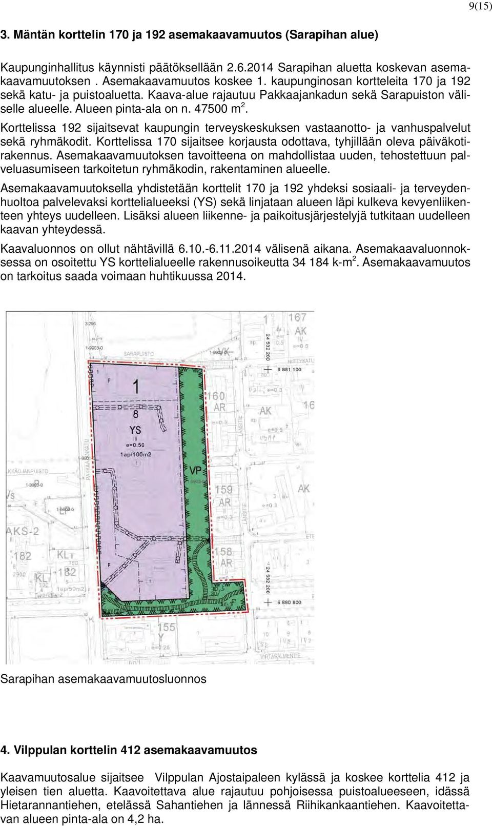 Korttelissa 192 sijaitsevat kaupungin terveyskeskuksen vastaanotto- ja vanhuspalvelut sekä ryhmäkodit. Korttelissa 170 sijaitsee korjausta odottava, tyhjillään oleva päiväkotirakennus.