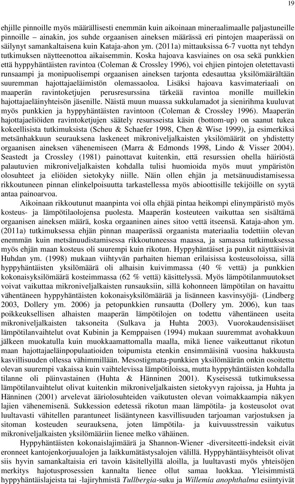 Koska hajoava kasviaines on osa sekä punkkien että hyppyhäntäisten ravintoa (Coleman & Crossley 1996), voi ehjien pintojen oletettavasti runsaampi ja monipuolisempi orgaanisen aineksen tarjonta