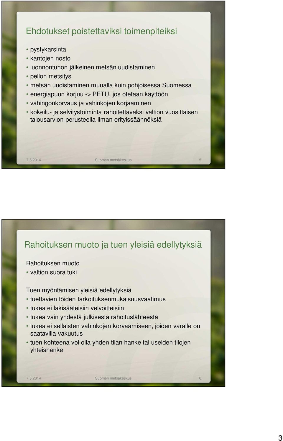 2014 Suomen metsäkeskus 5 Rahoituksen muoto ja tuen yleisiä edellytyksiä Rahoituksen muoto valtion suora tuki Tuen myöntämisen yleisiä edellytyksiä tuettavien töiden tarkoituksenmukaisuusvaatimus