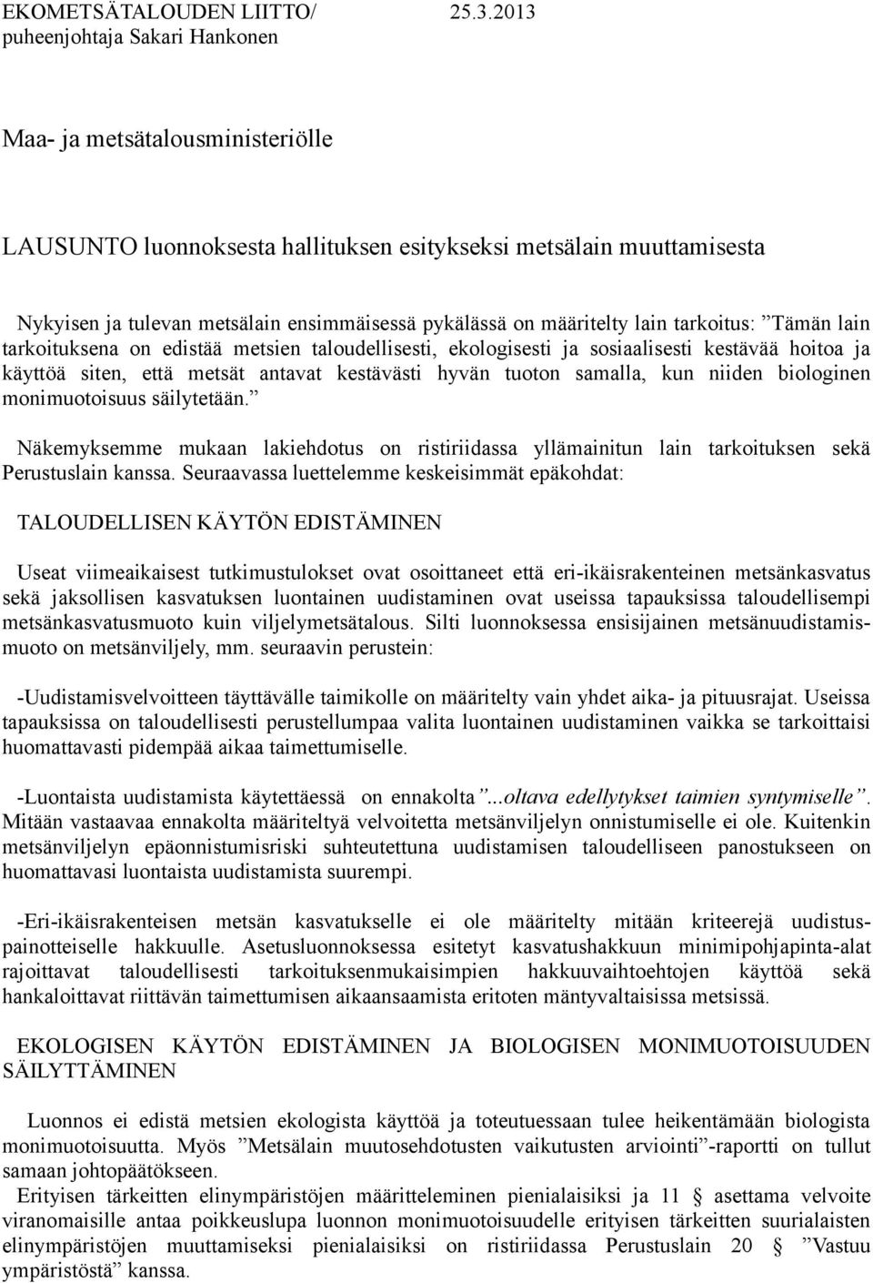 määritelty lain tarkoitus: Tämän lain tarkoituksena on edistää metsien taloudellisesti, ekologisesti ja sosiaalisesti kestävää hoitoa ja käyttöä siten, että metsät antavat kestävästi hyvän tuoton