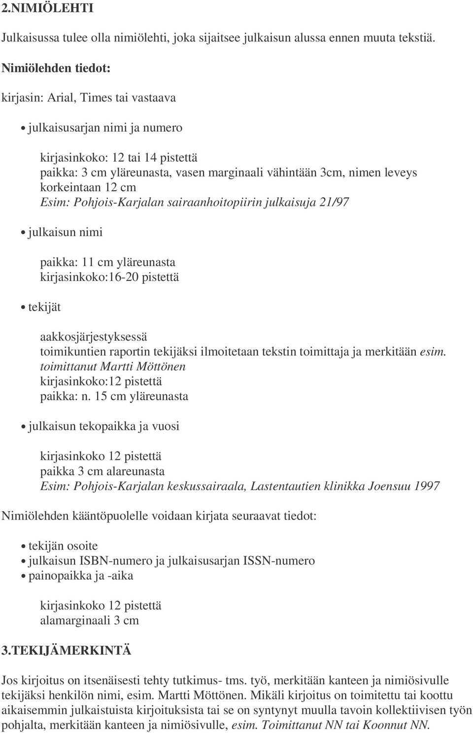 korkeintaan 12 cm Esim: Pohjois-Karjalan sairaanhoitopiirin julkaisuja 21/97 julkaisun nimi paikka: 11 cm yläreunasta kirjasinkoko:16-20 pistettä tekijät aakkosjärjestyksessä toimikuntien raportin