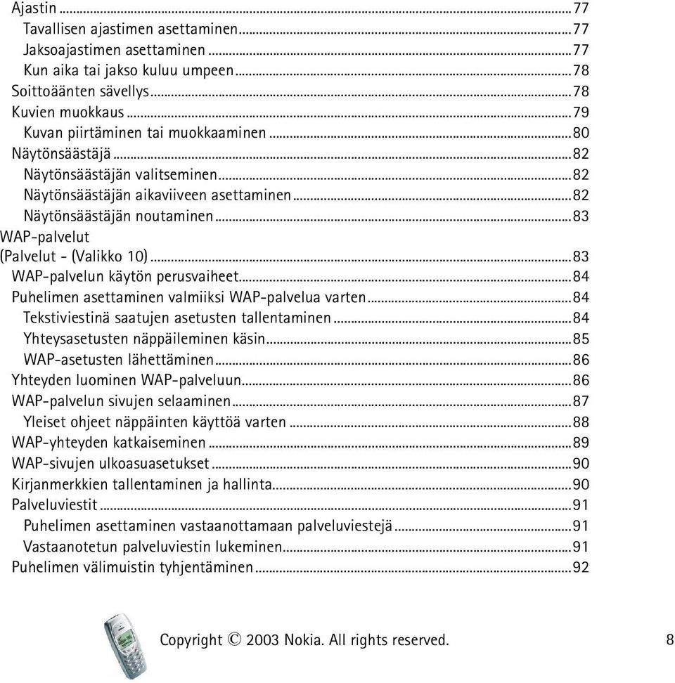 ..83 WAP-palvelut (Palvelut - (Valikko 10)...83 WAP-palvelun käytön perusvaiheet...84 Puhelimen asettaminen valmiiksi WAP-palvelua varten...84 Tekstiviestinä saatujen asetusten tallentaminen.