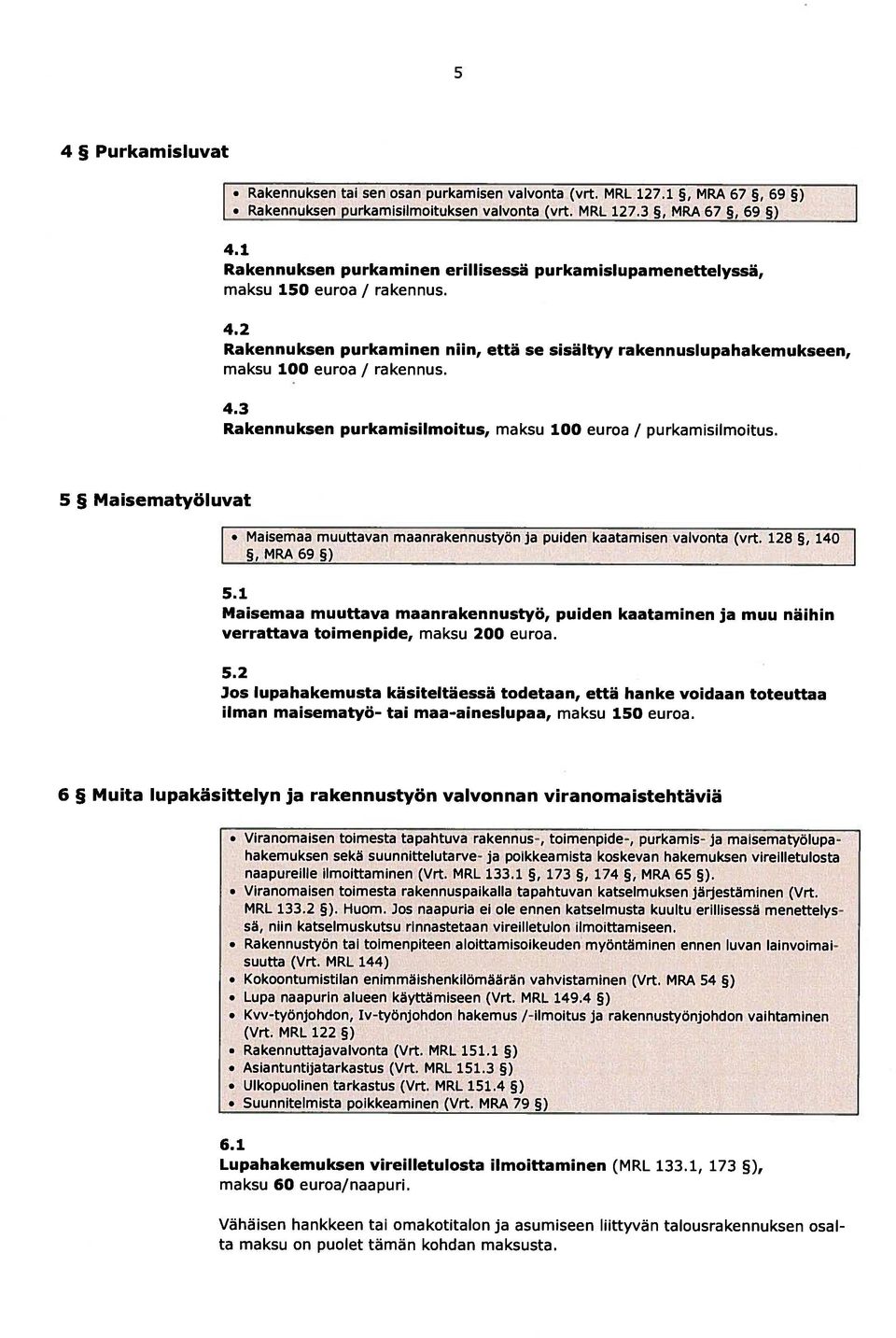 5 Maisematyöluvat O Maisemaa muuttavan maanrakennustyön ja puiden kaatamisen valvonta (vrt. 128 5, 140 5, MRA 69 5) 5.