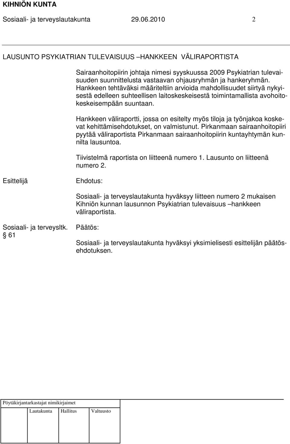 Hankkeen tehtäväksi määriteltiin arvioida mahdollisuudet siirtyä nykyisestä edelleen suhteellisen laitoskeskeisestä toimintamallista avohoitokeskeisempään suuntaan.