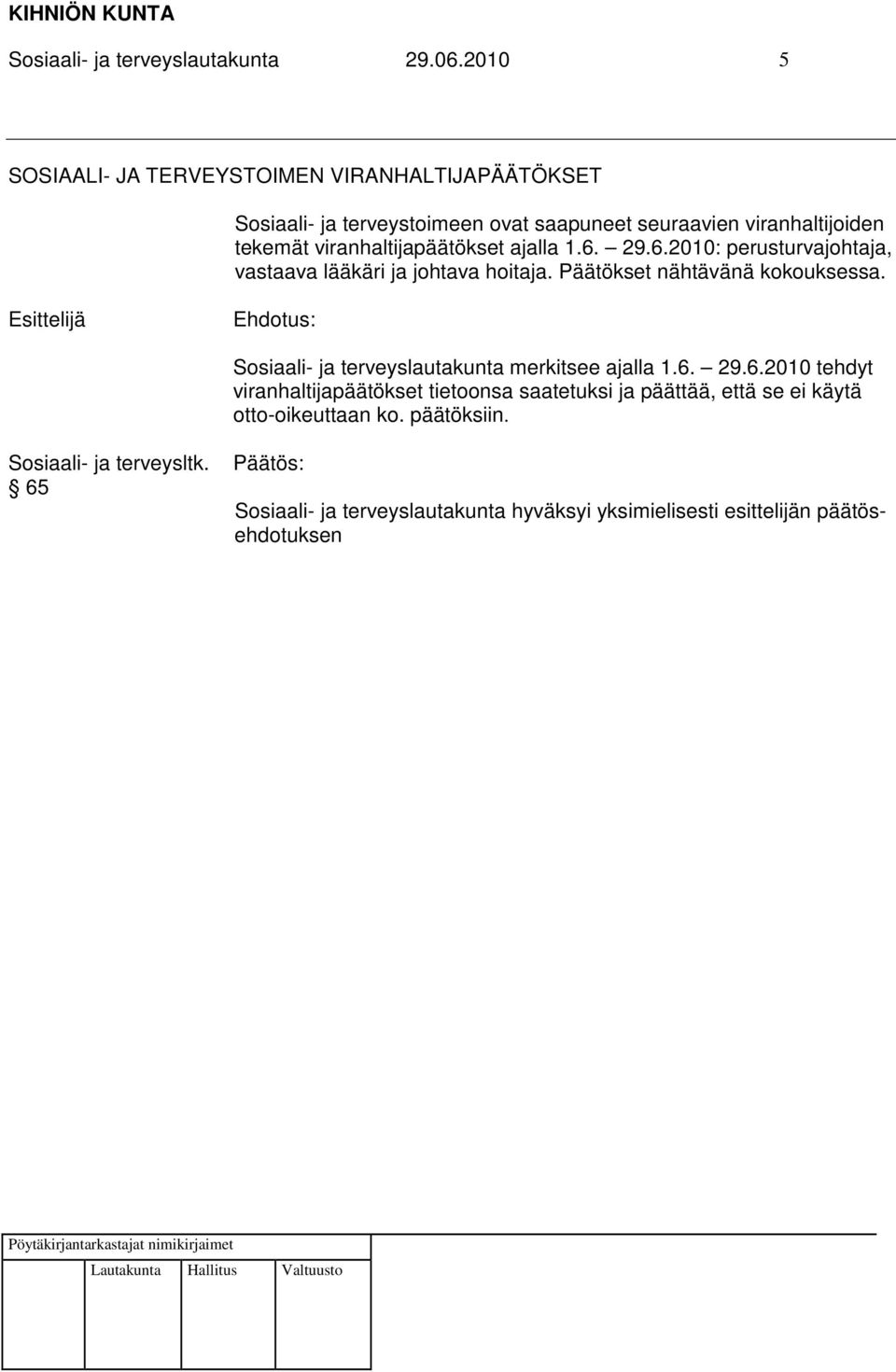 viranhaltijapäätökset ajalla 1.6. 29.6.2010: perusturvajohtaja, vastaava lääkäri ja johtava hoitaja. Päätökset nähtävänä kokouksessa.