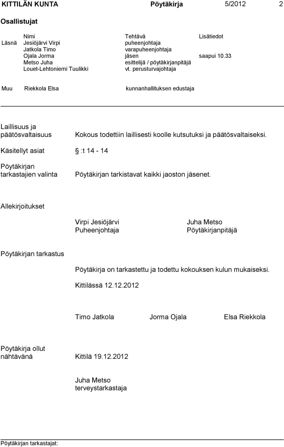 perusturvajohtaja Muu Riekkola Elsa kunnanhallituksen edustaja Laillisuus ja päätösvaltaisuus Kokous todettiin laillisesti koolle kutsutuksi ja päätösvaltaiseksi.