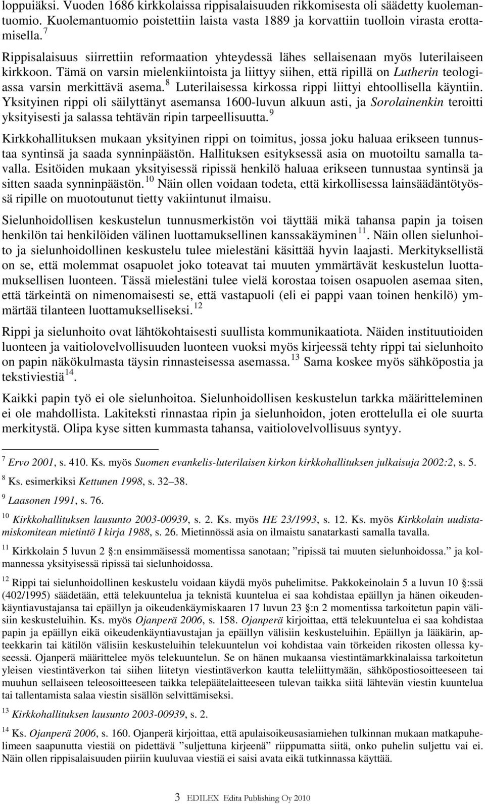 Tämä on varsin mielenkiintoista ja liittyy siihen, että ripillä on Lutherin teologiassa varsin merkittävä asema. 8 Luterilaisessa kirkossa rippi liittyi ehtoollisella käyntiin.