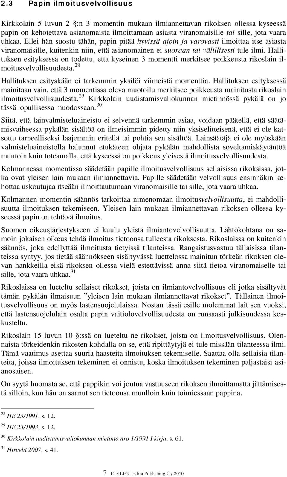 Hallituksen esityksessä on todettu, että kyseinen 3 momentti merkitsee poikkeusta rikoslain ilmoitusvelvollisuudesta. 28 Hallituksen esityskään ei tarkemmin yksilöi viimeistä momenttia.
