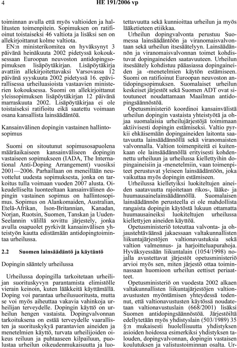 Lisäpöytäkirja avattiin allekirjoitettavaksi Varsovassa 12 päivänä syyskuuta 2002 pidetyssä 16. epävirallisessa urheiluasioista vastaavien ministerien kokouksessa.