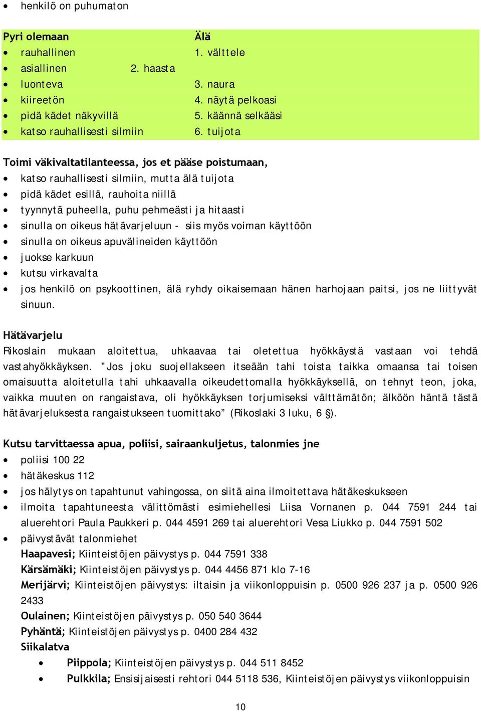 oikeus hätävarjeluun - siis myös voiman käyttöön sinulla on oikeus apuvälineiden käyttöön juokse karkuun kutsu virkavalta jos henkilö on psykoottinen, älä ryhdy oikaisemaan hänen harhojaan paitsi,