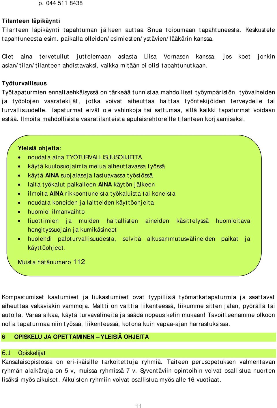 Työturvallisuus Työtapaturmien ennaltaehkäisyssä on tärkeää tunnistaa mahdolliset työympäristön, työvaiheiden ja työolojen vaaratekijät, jotka voivat aiheuttaa haittaa työntekijöiden terveydelle tai