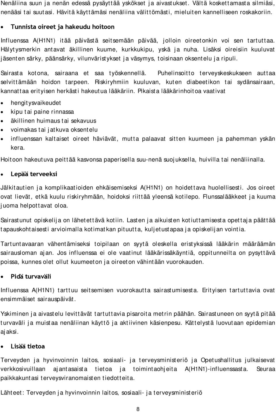 Lisäksi oireisiin kuuluvat jäsenten särky, päänsärky, vilunväristykset ja väsymys, toisinaan oksentelu ja ripuli. Sairasta kotona, sairaana et saa työskennellä.