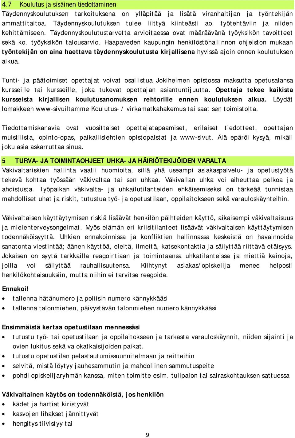 Haapaveden kaupungin henkilöstöhallinnon ohjeiston mukaan työntekijän on aina haettava täydennyskoulutusta kirjallisena hyvissä ajoin ennen koulutuksen alkua.
