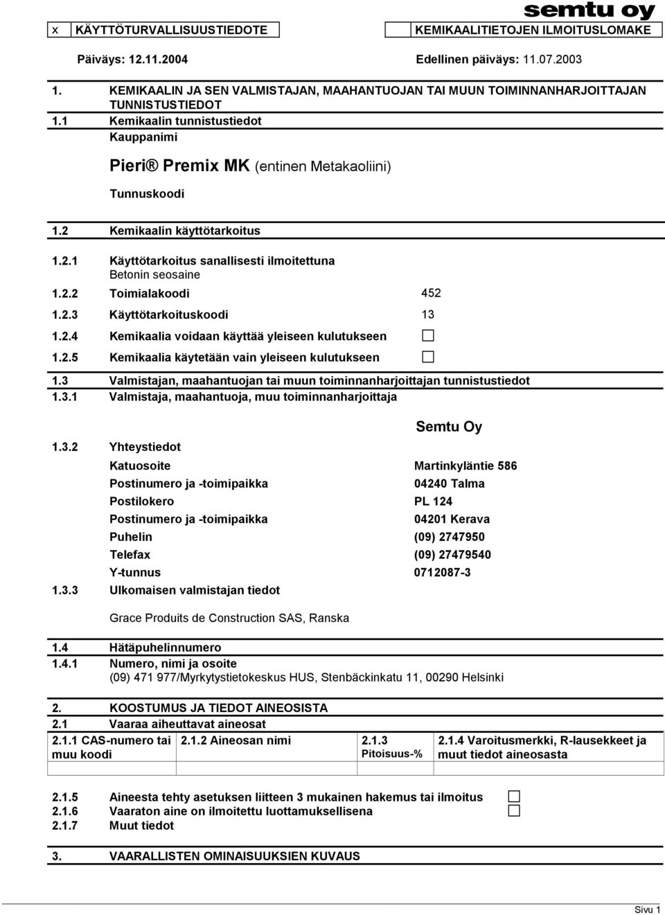 2 Kemikaalin käyttötarkoitus 1.2.1 Käyttötarkoitus sanallisesti ilmoitettuna Betonin seosaine 1.2.2 Toimialakoodi 452 1.2.3 Käyttötarkoituskoodi 13 1.2.4 Kemikaalia voidaan käyttää yleiseen kulutukseen 1.