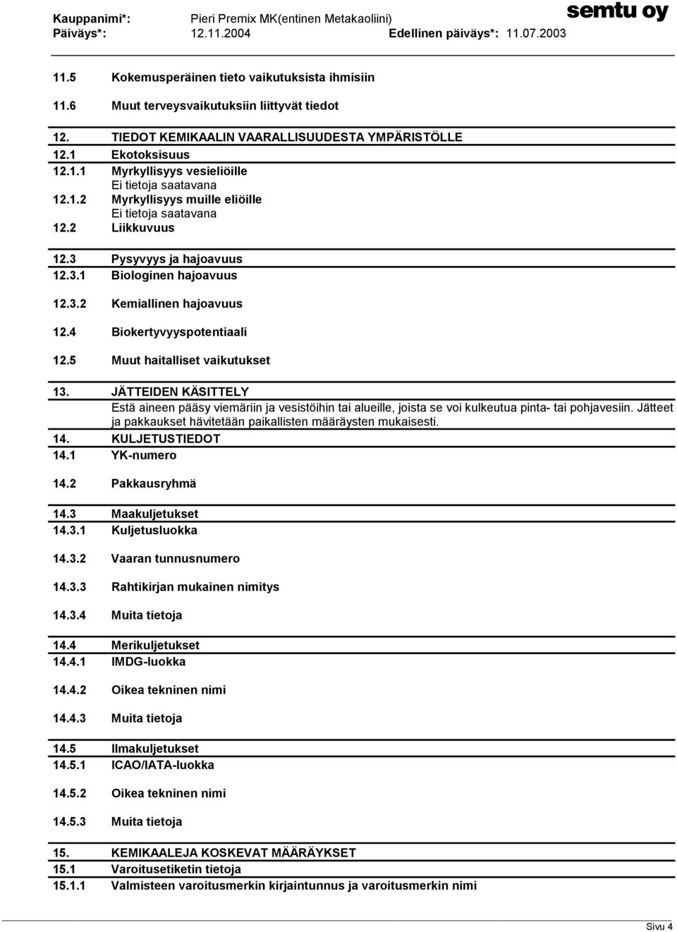 5 Muut haitalliset vaikutukset 13. JÄTTEIDEN KÄSITTELY Estä aineen pääsy viemäriin ja vesistöihin tai alueille, joista se voi kulkeutua pinta- tai pohjavesiin.