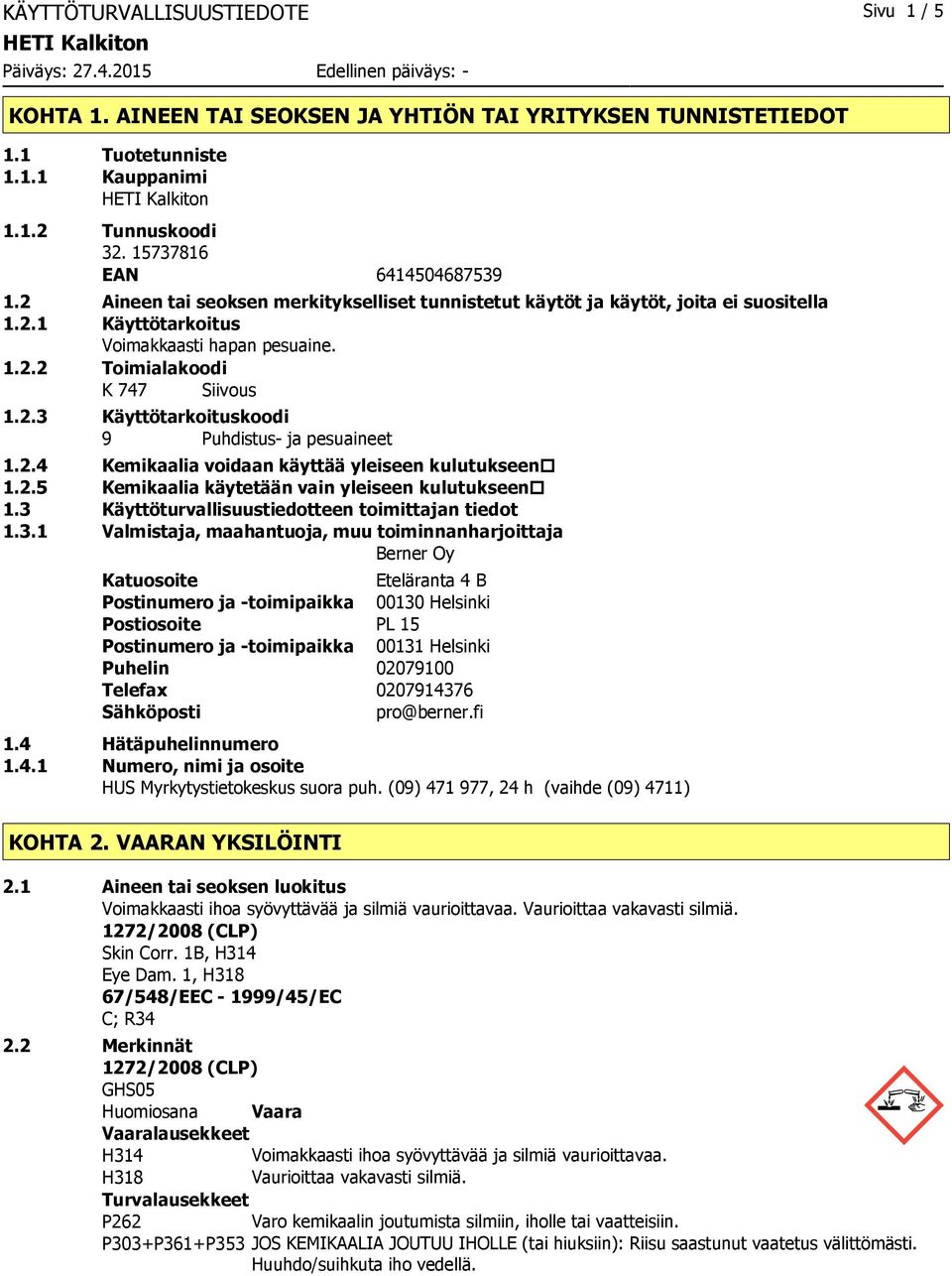 2.3 Käyttötarkoituskoodi 9 Puhdistus ja pesuaineet 1.2.4 Kemikaalia voidaan käyttää yleiseen kulutukseen 1.2.5 Kemikaalia käytetään vain yleiseen kulutukseen 1.