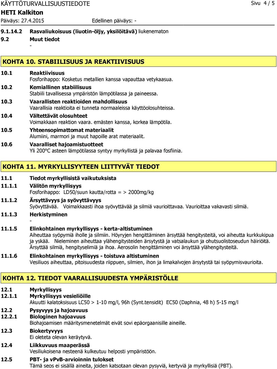 10.4 Vältettävät olosuhteet Voimakkaan reaktion vaara. emästen kanssa, korkea lämpötila. 10.5 Yhteensopimattomat materiaalit Alumiini, marmori ja muut hapoille arat materiaalit. 10.6 Vaaralliset hajoamistuotteet Yli 200 C asteen lämpötilassa syntyy myrkyllistä ja palavaa fosfiinia.