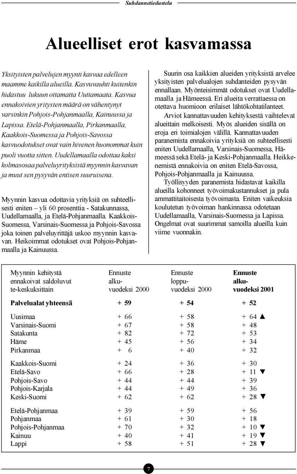 Etelä-Pohjanmaalla, Pirkanmaalla, Kaakkois-Suomessa ja Pohjois-Savossa kasvuodotukset ovat vain hivenen huonommat kuin puoli vuotta sitten.