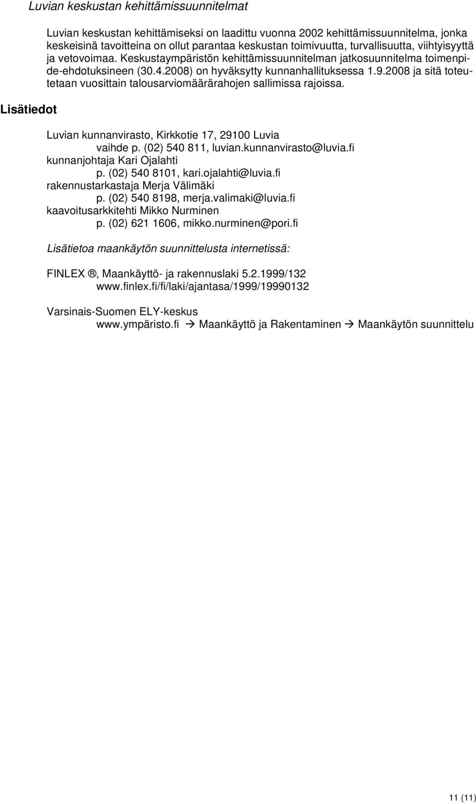 2008 ja sitä toteutetaan vuosittain talousarviomäärärahojen sallimissa rajoissa. Luvian kunnanvirasto, Kirkkotie 17, 29100 Luvia vaihde p. (02) 540 811, luvian.kunnanvirasto@luvia.