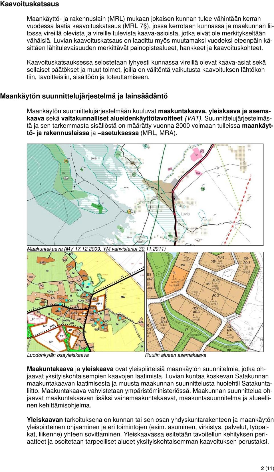 Luvian kaavoituskatsaus on laadittu myös muutamaksi vuodeksi eteenpäin käsittäen lähitulevaisuuden merkittävät painopistealueet, hankkeet ja kaavoituskohteet.