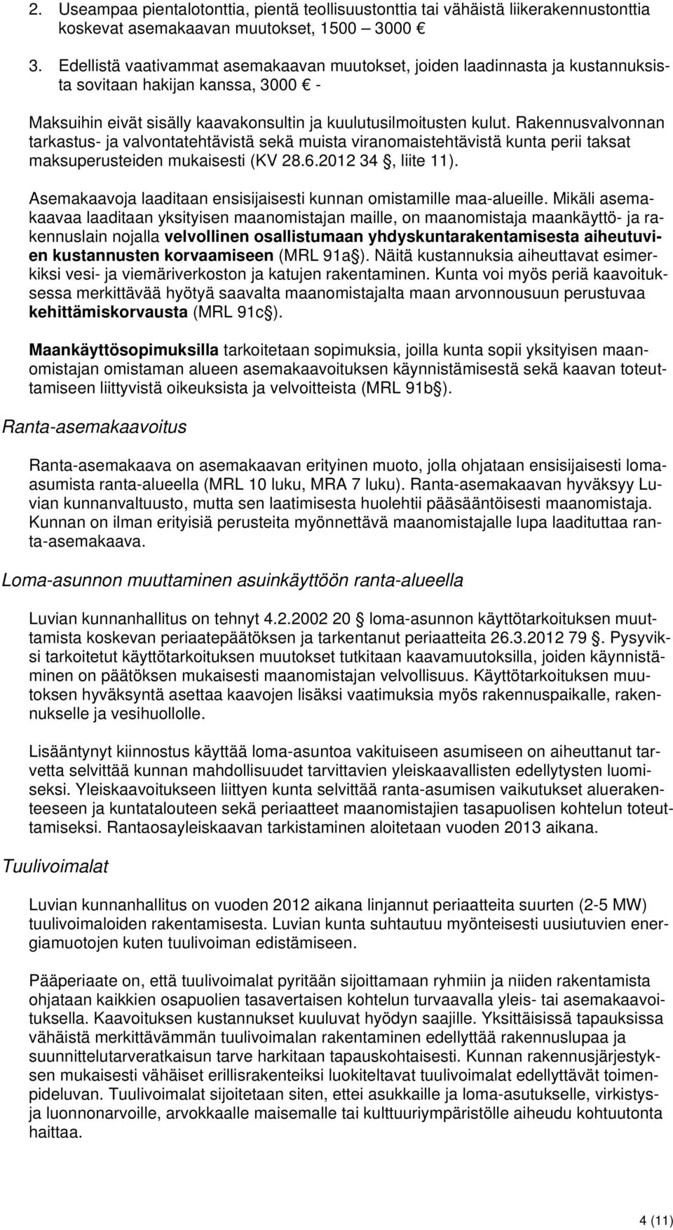 Rakennusvalvonnan tarkastus- ja valvontatehtävistä sekä muista viranomaistehtävistä kunta perii taksat maksuperusteiden mukaisesti (KV 28.6.2012 34, liite 11).