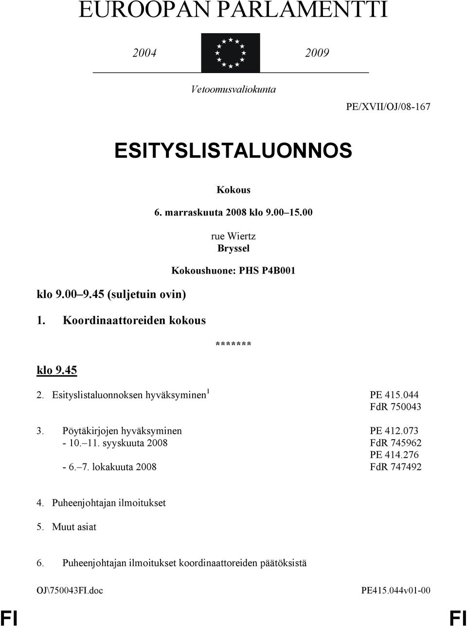 Esityslistaluonnoksen hyväksyminen 1 PE 415.044 FdR 750043 3. Pöytäkirjojen hyväksyminen - 10. 11. syyskuuta 2008-6. 7. lokakuuta 2008 PE 412.