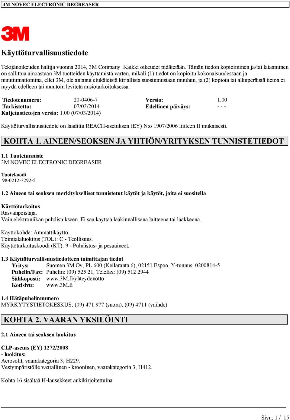 etukäteistä kirjallista suostumustaan muuhun, ja (2) kopiota tai alkuperäistä tietoa ei myydä edelleen tai muutoin levitetä ansiotarkoituksessa. Tiedotenumero: 20-0406-7 Versio: 1.