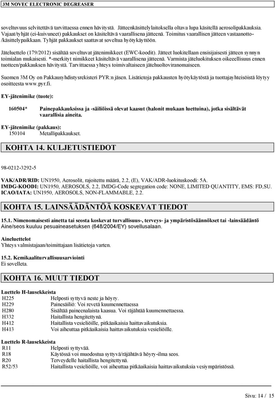 Jäteluettelo (179/2012) sisältää soveltuvat jätenimikkeet (EWC-koodit). Jätteet luokitellaan ensisijaisesti jätteen synnyn toimialan mukaisesti. *-merkityt nimikkeet käsiteltävä vaarallisena jätteenä.