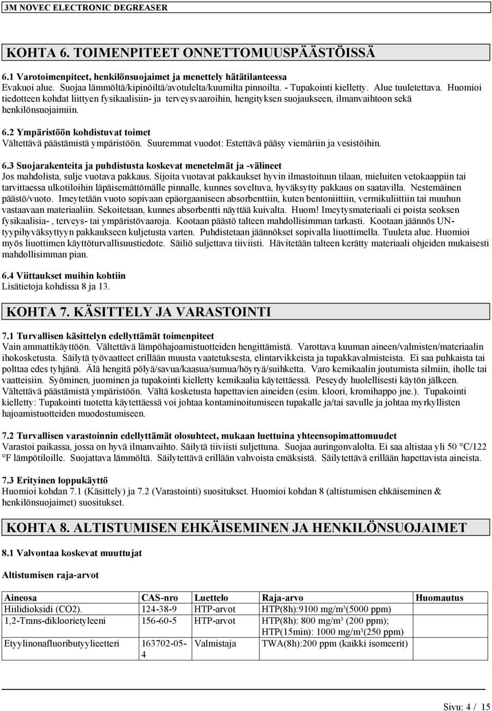 2 Ympäristöön kohdistuvat toimet Vältettävä päästämistä ympäristöön. Suuremmat vuodot: Estettävä pääsy viemäriin ja vesistöihin. 6.