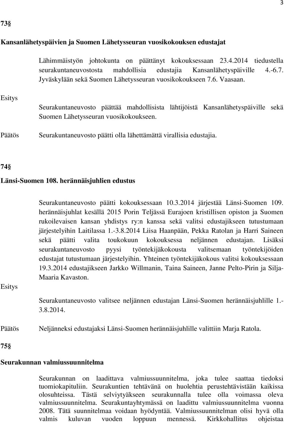 päättää mahdollisista lähtijöistä Kansanlähetyspäiville sekä Suomen Lähetysseuran vuosikokoukseen. päätti olla lähettämättä virallisia edustajia. 74 Länsi-Suomen 108.