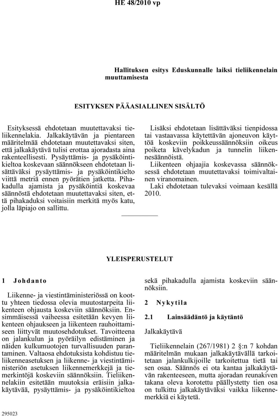 Pysäyttämis- ja pysäköintikieltoa koskevaan säännökseen ehdotetaan lisättäväksi pysäyttämis- ja pysäköintikielto viittä metriä ennen pyörätien jatketta.