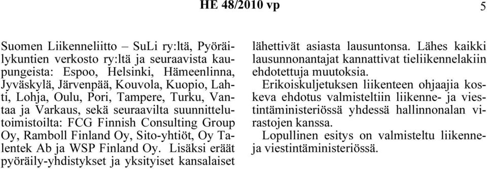 Oy. Lisäksi eräät pyöräily-yhdistykset ja yksityiset kansalaiset lähettivät asiasta lausuntonsa. Lähes kaikki lausunnonantajat kannattivat tieliikennelakiin ehdotettuja muutoksia.