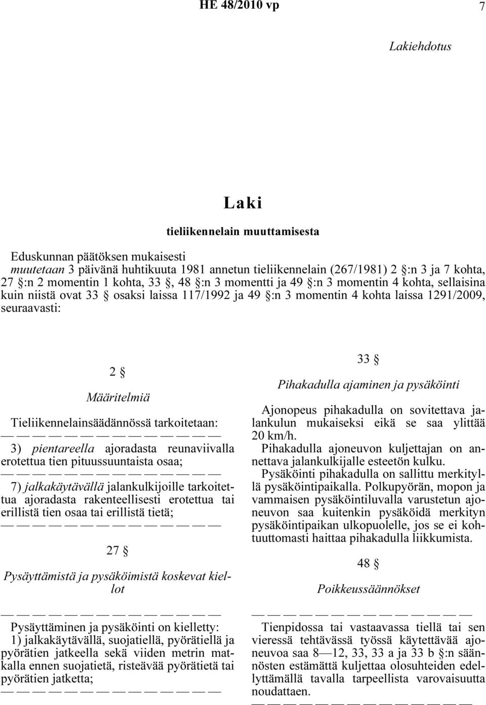 Tieliikennelainsäädännössä tarkoitetaan: 3) pientareella ajoradasta reunaviivalla erotettua tien pituussuuntaista osaa; 7) jalkakäytävällä jalankulkijoille tarkoitettua ajoradasta rakenteellisesti