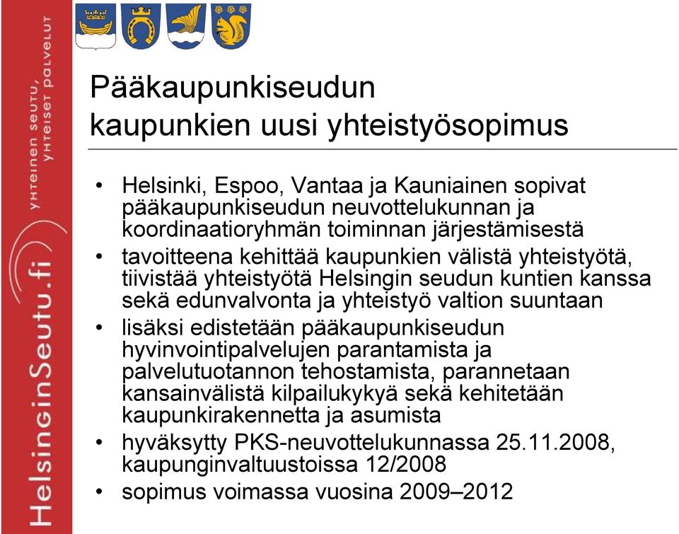 yhteistyö valtion suuntaan lisäksi edistetään pääkaupunkiseudun hyvinvointipalvelujen parantamista ja palvelutuotannon tehostamista, parannetaan kansainvälistä