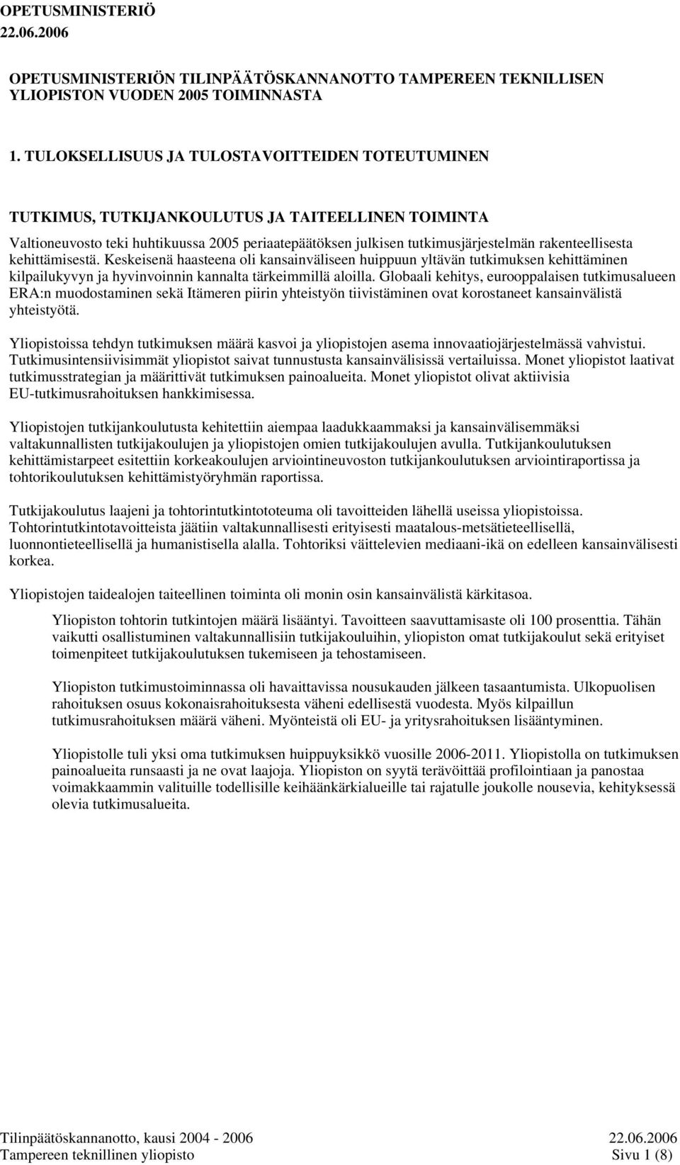 rakenteellisesta kehittämisestä. Keskeisenä haasteena oli kansainväliseen huippuun yltävän tutkimuksen kehittäminen kilpailukyvyn ja hyvinvoinnin kannalta tärkeimmillä aloilla.