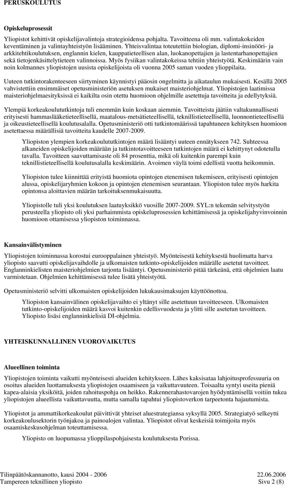 valinnoissa. Myös fysiikan valintakokeissa tehtiin yhteistyötä. Keskimäärin vain noin kolmannes yliopistojen uusista opiskelijoista oli vuonna 2005 saman vuoden ylioppilaita.