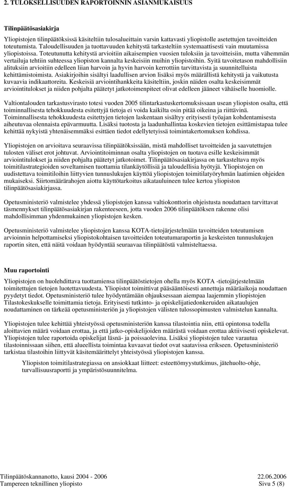 Toteutunutta kehitystä arvioitiin aikaisempien vuosien tuloksiin ja tavoitteisiin, mutta vähemmän vertailuja tehtiin suhteessa yliopiston kannalta keskeisiin muihin yliopistoihin.