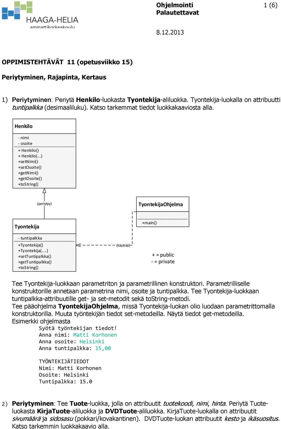 ..) +setnimi() +setosoite() +getnimi() +getosoite() (periytyy) TyontekijaOhjelma Tyontekija - tuntipalkka +Tyontekija() +Tyontekija(.