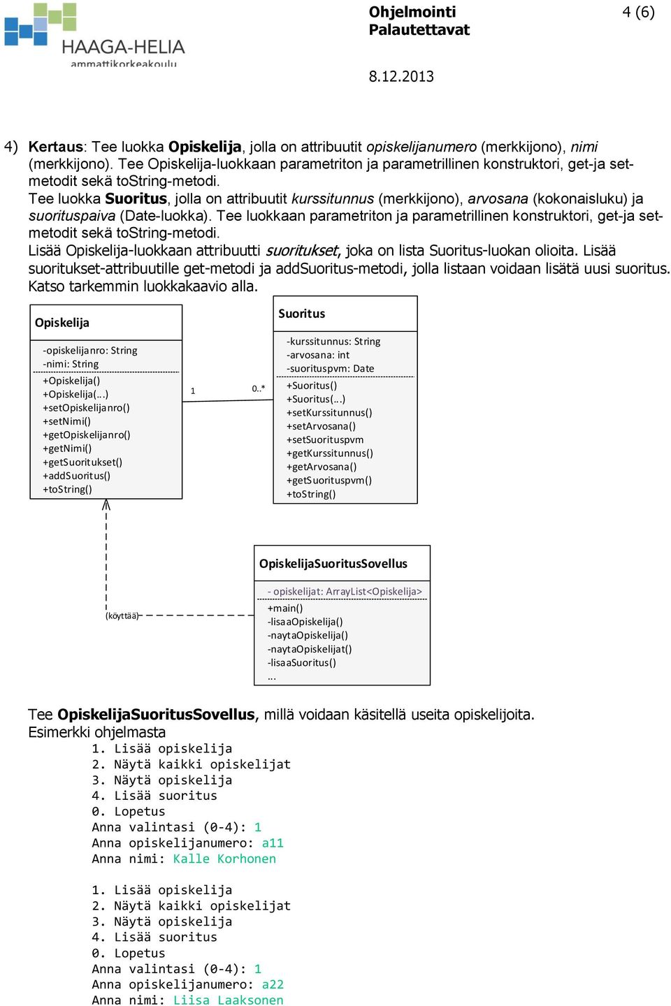 Tee luokka Suoritus, jolla on attribuutit kurssitunnus (merkkijono), arvosana (kokonaisluku) ja suorituspaiva (Date-luokka).