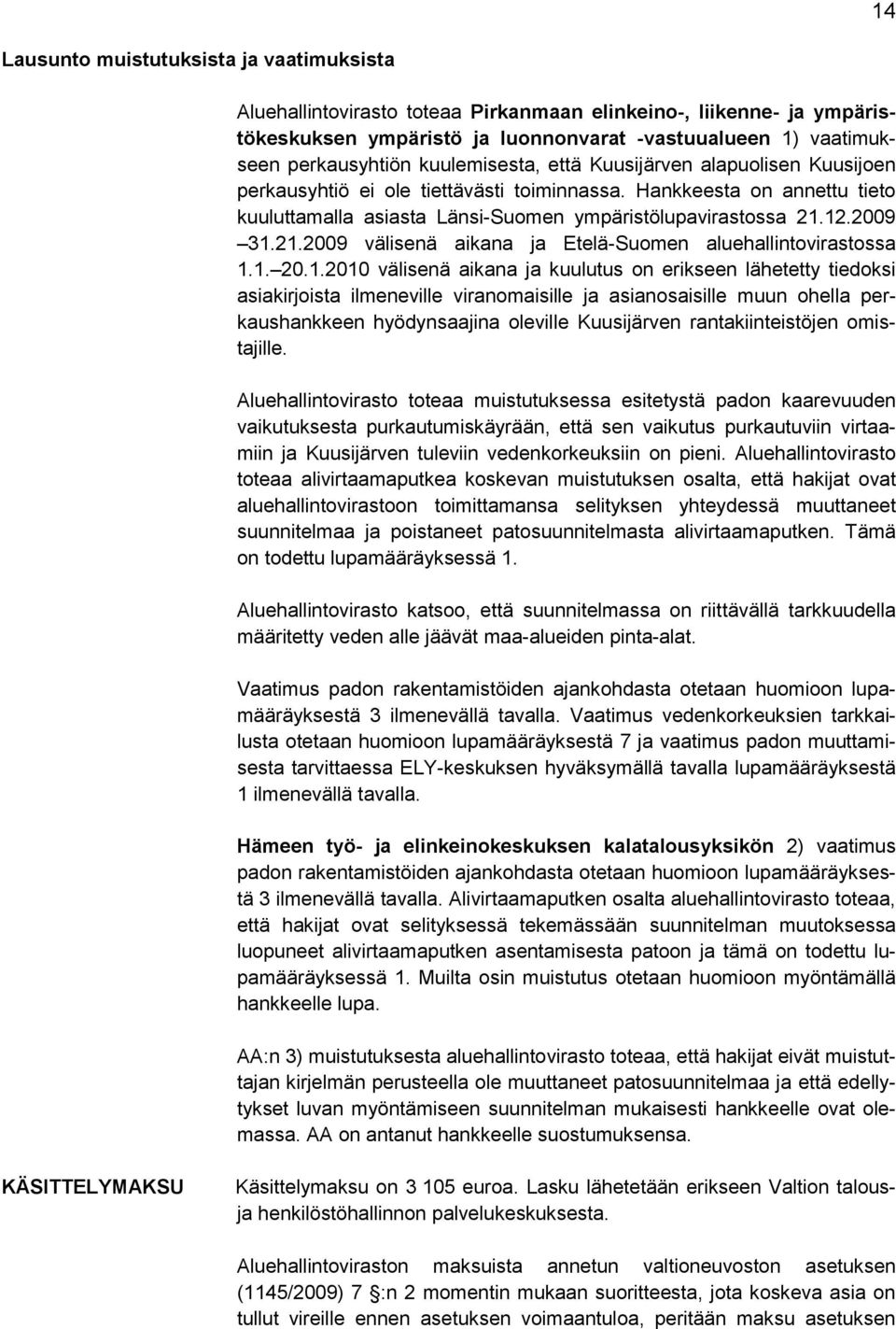 21.2009 välisenä aikana ja Etelä-Suomen aluehallintovirastossa 1.1. 20.1.2010 välisenä aikana ja kuulutus on erikseen lähetetty tiedoksi asiakirjoista ilmeneville viranomaisille ja asianosaisille