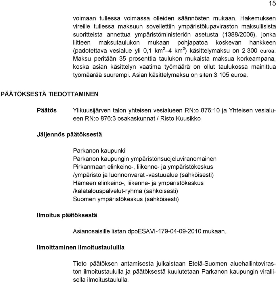 koskevan hankkeen (padotettava vesialue yli 0,1 km 2 4 km 2 ) käsittelymaksu on 2 300 euroa.