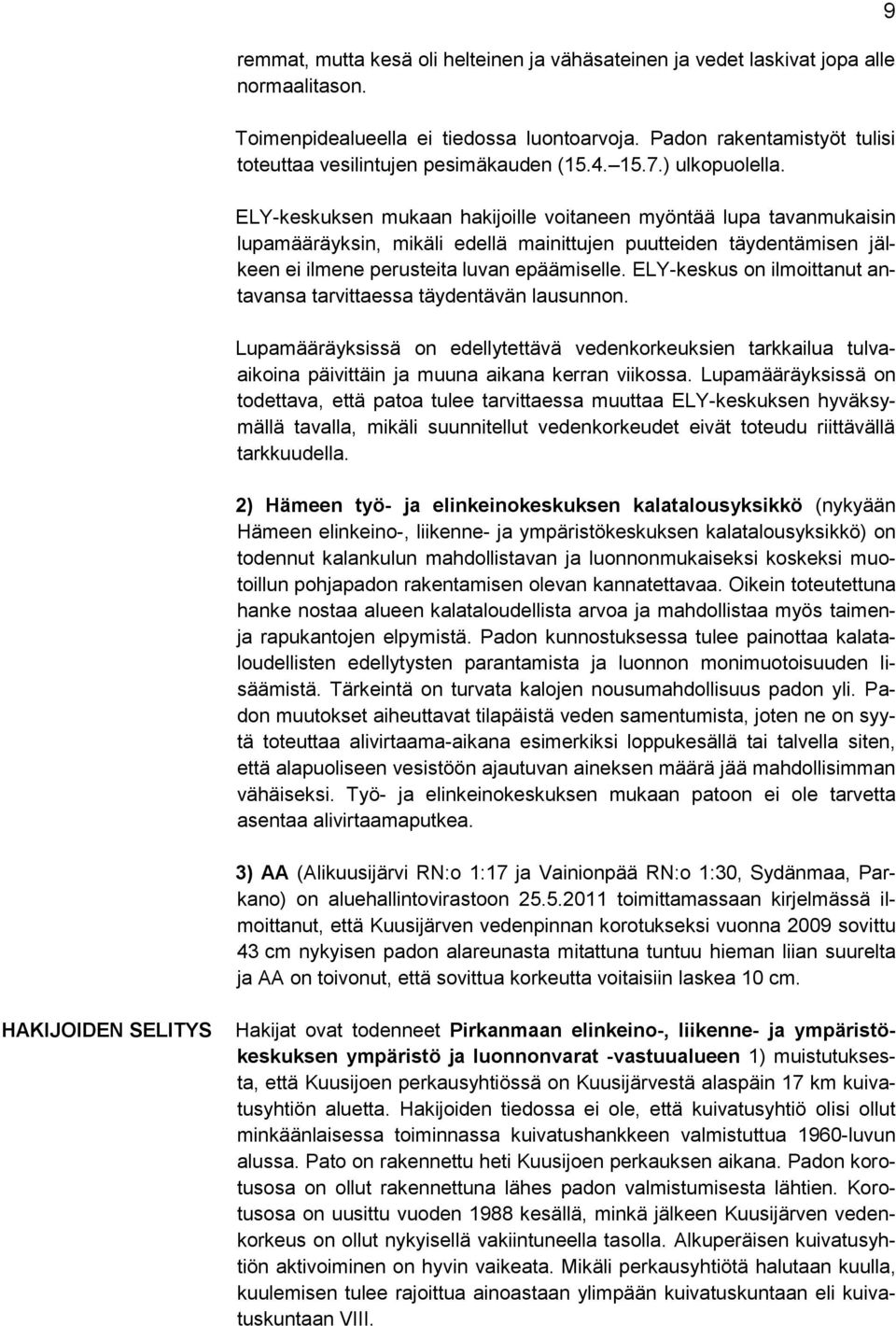 ELY-keskuksen mukaan hakijoille voitaneen myöntää lupa tavanmukaisin lupamääräyksin, mikäli edellä mainittujen puutteiden täydentämisen jälkeen ei ilmene perusteita luvan epäämiselle.