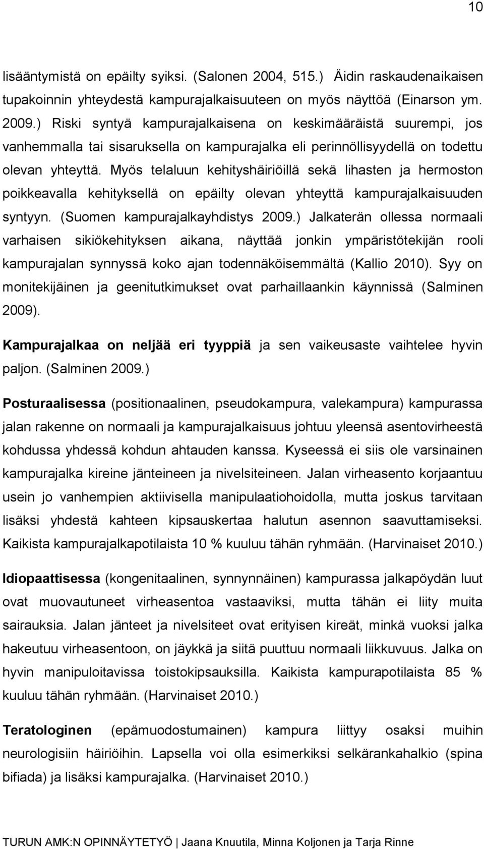 Myös telaluun kehityshäiriöillä sekä lihasten ja hermoston poikkeavalla kehityksellä on epäilty olevan yhteyttä kampurajalkaisuuden syntyyn. (Suomen kampurajalkayhdistys 2009.